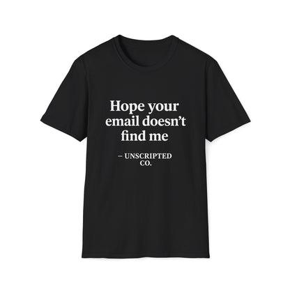 "Hope Your Email Doesn't Find Me" Unisex Softstyle Tee - UNSCRIPTED CO.