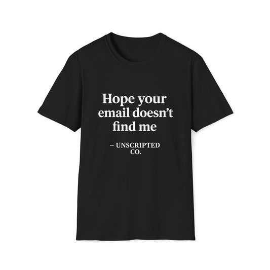 "Hope Your Email Doesn't Find Me" Unisex Softstyle Tee - UNSCRIPTED CO.